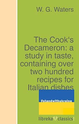 E-Book (epub) The Cook's Decameron: a study in taste, containing over two hundred recipes for Italian dishes von W. G. Waters