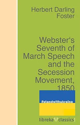 E-Book (epub) Webster's Seventh of March Speech and the Secession Movement, 1850 von Herbert Darling Foster