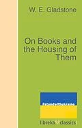 E-Book (epub) On Books and the Housing of Them von W. E. Gladstone