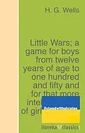 E-Book (epub) Little Wars; a game for boys from twelve years of age to one hundred and fifty and for that more intelligent sort of girl who likes boys' games and books. von H. G. Wells
