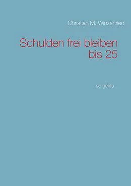 E-Book (epub) Schulden frei bleiben bis 25 von Christian M. Winzenried