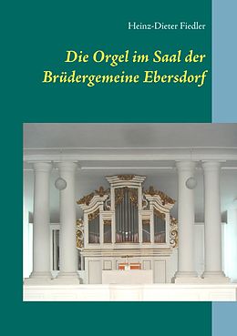 E-Book (epub) Die Orgel im Saal der Brüdergemeine Ebersdorf von Heinz-Dieter Fiedler
