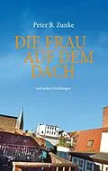 E-Book (epub) Die Frau auf dem Dach von Peter B. Zunke