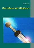 E-Book (epub) Das Schwert des Gladiators von Uwe Goeritz