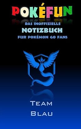 Kartonierter Einband POKEFUN - Das inoffizielle Notizbuch (Team Blau) für Pokemon GO Fans von Theo von Taane