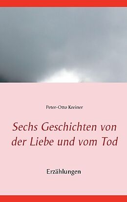 Kartonierter Einband Sechs Geschichten von der Liebe und vom Tod von Peter-Otto Kreiner