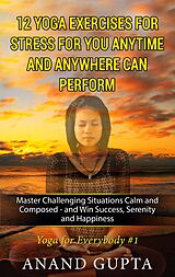 eBook (epub) 12 Yoga Exercises for Stress for You Anytime and Anywhere can Perform de Anand Gupta