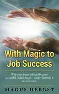 E-Book (epub) With Magic to Job Success von Magus Herbst