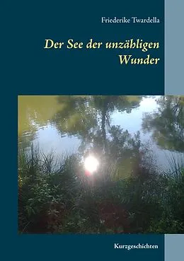 E-Book (epub) Der See der unzähligen Wunder von Friederike Twardella