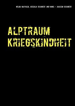 E-Book (epub) Alptraum Kriegskindheit von Hans-Joachim Schubert, Urszula Schubert, Helga Matyasik