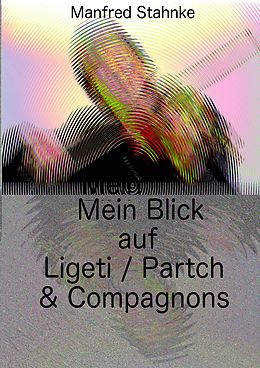 E-Book (epub) Mein Blick auf Ligeti / Partch & Compagnons von Manfred Stahnke