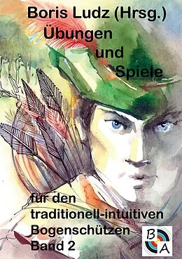 E-Book (epub) Übungen und Spiele für den traditionell-intuitiven Bogenschützen Band 2 von Boris Ludz
