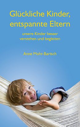 E-Book (epub) Glückliche Kinder, entspannte Eltern von Anne Mohr-Bartsch