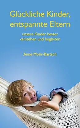 E-Book (epub) Glückliche Kinder, entspannte Eltern von Anne Mohr-Bartsch