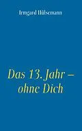 E-Book (epub) Das 13. Jahr - ohne Dich von Irmgard Hülsemann