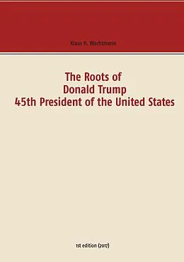 E-Book (epub) The Roots of Donald Trump - 45th President of the United States von Klaus H. Wachtmann