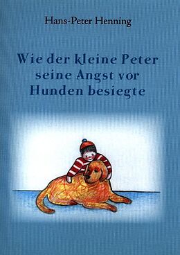 Kartonierter Einband Wie der kleine Peter seine Angst vor Hunden besiegte von Hans-Peter Henning