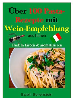 E-Book (epub) Über 100 Pasta-Rezepte mit Weinempfehlung von Sarah Bellenstein