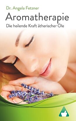 Kartonierter Einband Aromatherapie - Die heilende Kraft ätherischer Öle von Angela Fetzner