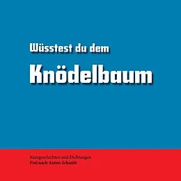 E-Book (epub) Wüsstest du dem Knödelbaum von Anton Schmitt