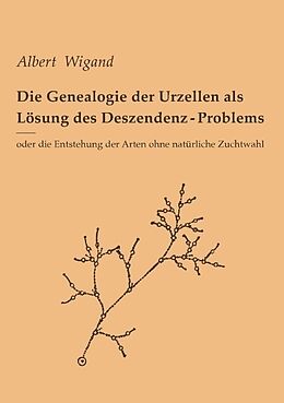 Kartonierter Einband Die Genealogie der Urzellen als Lösung des Deszendenz-Problems von Albert Wigand