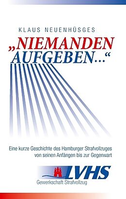 Kartonierter Einband "Niemanden aufgeben ..." - Eine kurze Geschichte des Hamburger Strafvollzuges von seinen Anfängen bis zur Gegenwart von Klaus Neuenhüsges