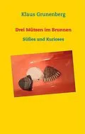E-Book (epub) Drei Mützen im Brunnen von Klaus Grunenberg
