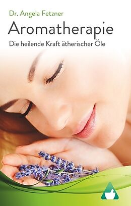 Fester Einband Aromatherapie - Die heilende Kraft ätherischer Öle von Angela Fetzner