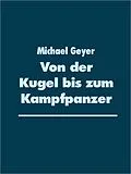 E-Book (epub) Von der Kugel bis zum Kampfpanzer von Michael Geyer