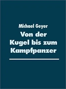 E-Book (epub) Von der Kugel bis zum Kampfpanzer von Michael Geyer