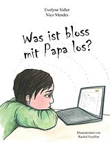 E-Book (epub) Was ist bloss mit Papa los? von Evelyne Sidler, Nico Mendes, Rachel Fischlin