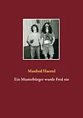 E-Book (epub) Ein Musterbürger wurde Fred nie von Manfred Haertel