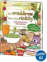 Fester Einband So ernähren wir uns richtig - Das Einmaleins des Essens von Katrin Linke
