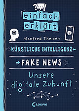Kartonierter Einband Einfach erklärt - Künstliche Intelligenz - Fake News - Unsere digitale Zukunft von Manfred Theisen