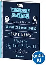 Kartonierter Einband Einfach erklärt - Künstliche Intelligenz - Fake News - Unsere digitale Zukunft von Manfred Theisen