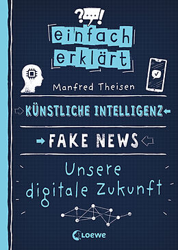 Kartonierter Einband Einfach erklärt - Künstliche Intelligenz - Fake News - Unsere digitale Zukunft von Manfred Theisen