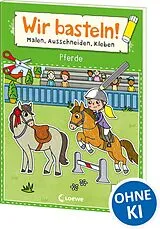 Kartonierter Einband Wir basteln! ab 5 Jahren - Malen, Ausschneiden, Kleben - Pferde von 