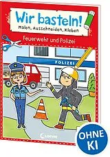 Kartonierter Einband Wir basteln! ab 5 Jahren - Malen, Ausschneiden, Kleben - Feuerwehr und Polizei von 