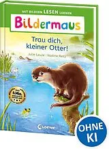 Fester Einband Bildermaus - Trau dich, kleiner Otter! von Julie Leuze