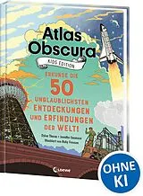 Fester Einband Atlas Obscura Kids Edition - Erkunde die 50 unglaublichsten Entdeckungen und Erfindungen der Welt! von Dylan Thuras, Jennifer Swanson