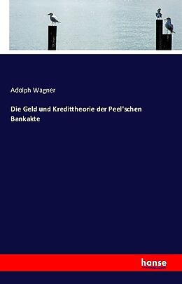 Kartonierter Einband Die Geld und Kredittheorie der Peel'schen Bankakte von Adolph Wagner