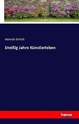 Kartonierter Einband Dreißig Jahre Künstlerleben von Heinrich Ehrlich