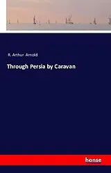 Kartonierter Einband Through Persia by Caravan von R. Arthur Arnold