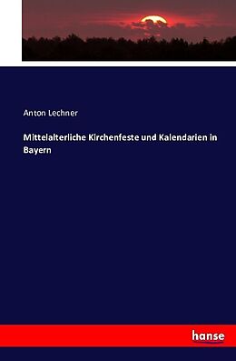 Kartonierter Einband Mittelalterliche Kirchenfeste und Kalendarien in Bayern von Anton Lechner