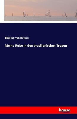 Kartonierter Einband Meine Reise in den brasilianischen Tropen von Therese von Bayern