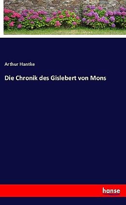 Kartonierter Einband Die Chronik des Gislebert von Mons von Arthur Hantke