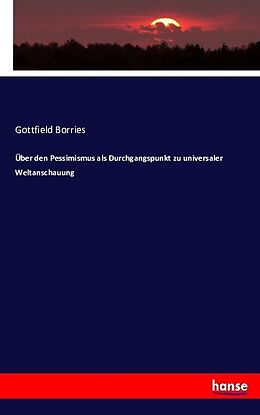 Kartonierter Einband Über den Pessimismus als Durchgangspunkt zu universaler Weltanschauung von Gottfield Borries