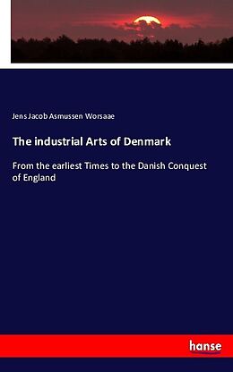 Kartonierter Einband The industrial Arts of Denmark von Jens Jacob Asmussen Worsaae