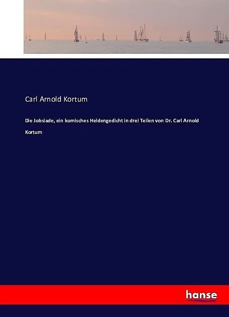 Die Jobsiade, ein komisches Heldengedicht in drei Teilen von Dr. Carl Arnold Kortum