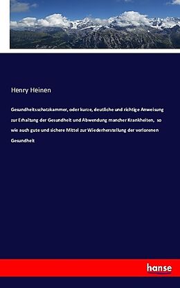 Kartonierter Einband Gesundheitsschatzkammer, oder kurze, deutliche und richtige Anweisung zur Erhaltung der Gesundheit und Abwendung mancher Krankheiten, so wie auch gute und sichere Mittel zur Wiederherstellung der verlorenen Gesundheit von Henry Heinen